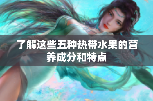 了解这些五种热带水果的营养成分和特点