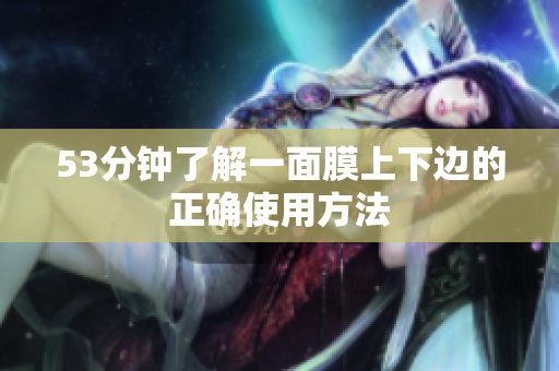 53分钟了解一面膜上下边的正确使用方法