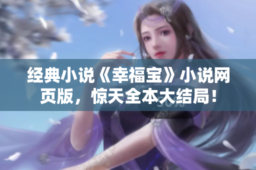 经典小说《幸福宝》小说网页版，惊天全本大结局！