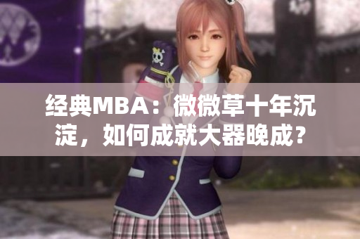 经典MBA：微微草十年沉淀，如何成就大器晚成？