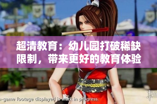 超清教育：幼儿园打破稀缺限制，带来更好的教育体验