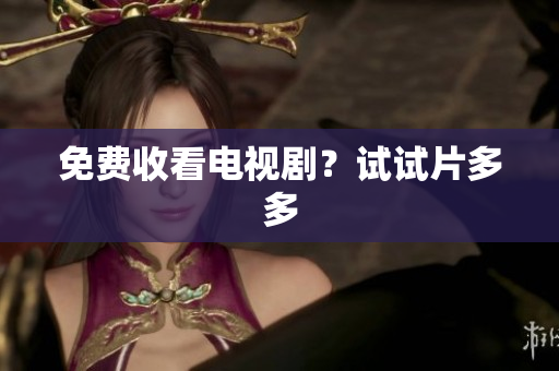 免费收看电视剧？试试片多多