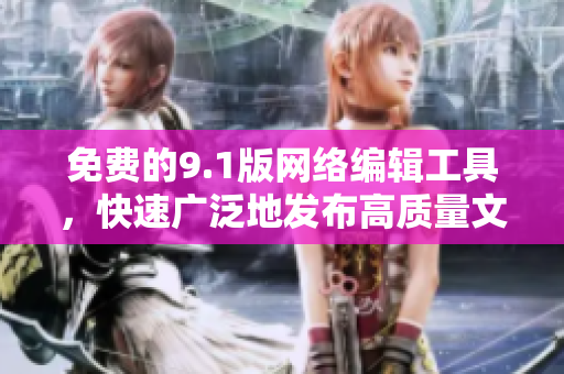 免费的9.1版网络编辑工具，快速广泛地发布高质量文章