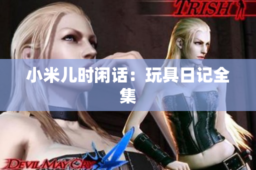 小米儿时闲话：玩具日记全集