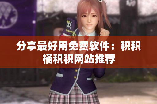 分享最好用免费软件：积积桶积积网站推荐