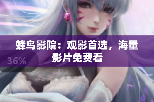 蜂鸟影院：观影首选，海量影片免费看