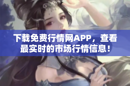 下载免费行情网APP，查看最实时的市场行情信息！