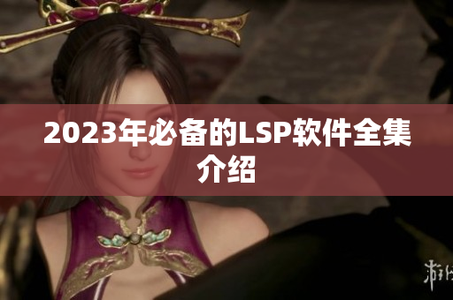 2023年必备的LSP软件全集介绍