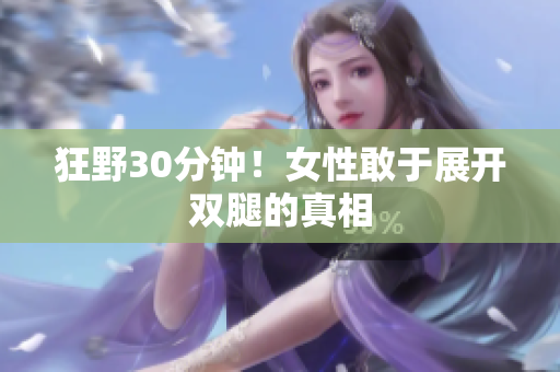 狂野30分钟！女性敢于展开双腿的真相