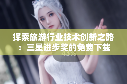 探索旅游行业技术创新之路：三星进步奖的免费下载