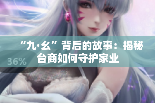 “九·幺”背后的故事：揭秘台商如何守护家业