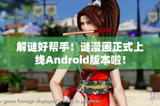 解谜好帮手！谜漫画正式上线Android版本啦！