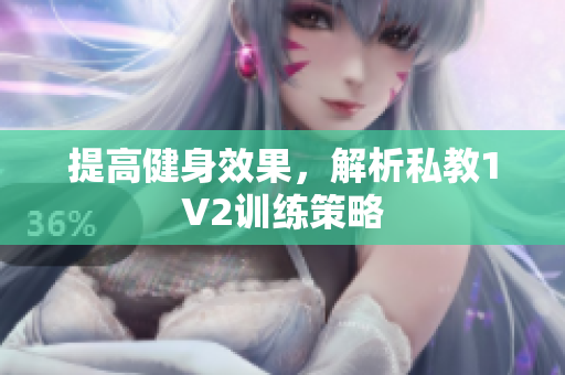 提高健身效果，解析私教1V2训练策略
