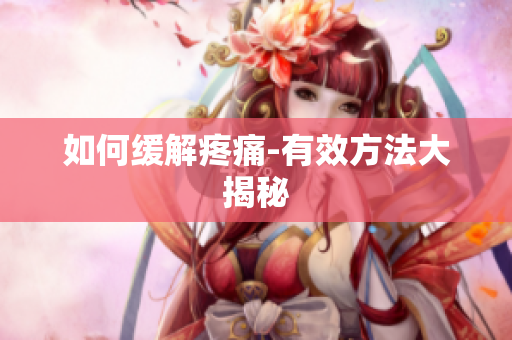 如何缓解疼痛-有效方法大揭秘