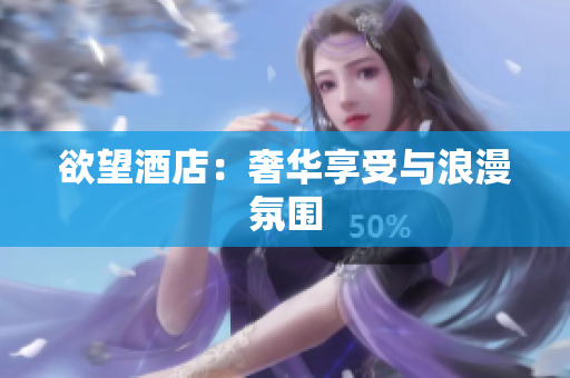 欲望酒店：奢华享受与浪漫氛围