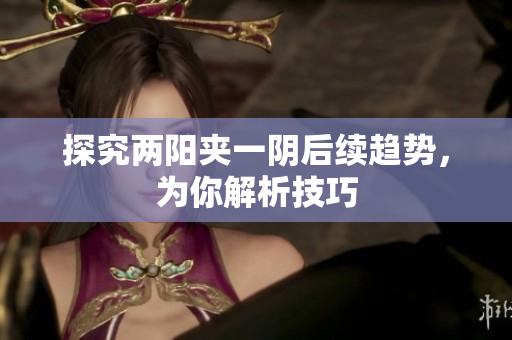 探究两阳夹一阴后续趋势，为你解析技巧