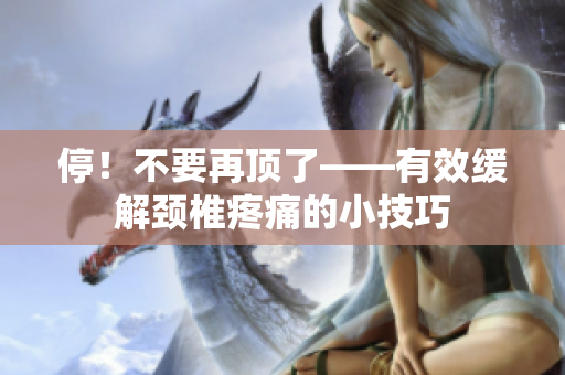 停！不要再顶了——有效缓解颈椎疼痛的小技巧