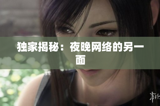 独家揭秘：夜晚网络的另一面