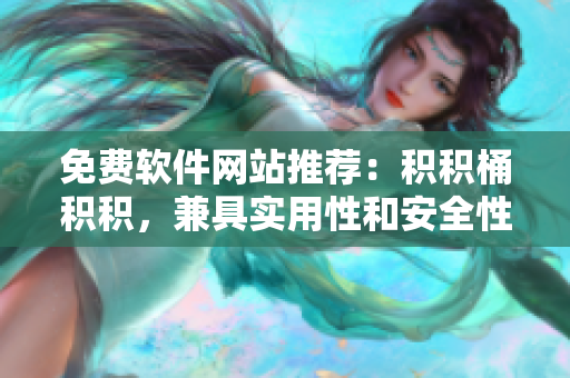 免费软件网站推荐：积积桶积积，兼具实用性和安全性