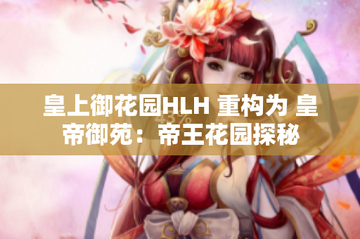 皇上御花园HLH 重构为 皇帝御苑：帝王花园探秘