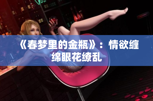 《春梦里的金瓶》：情欲缠绵眼花缭乱