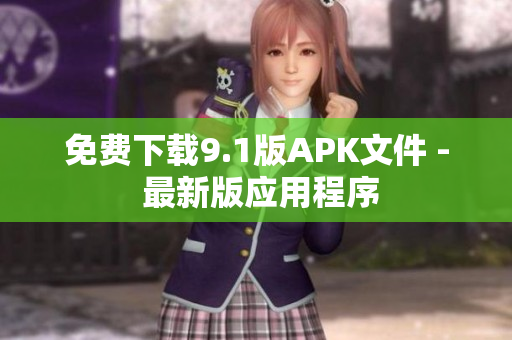 免费下载9.1版APK文件 - 最新版应用程序