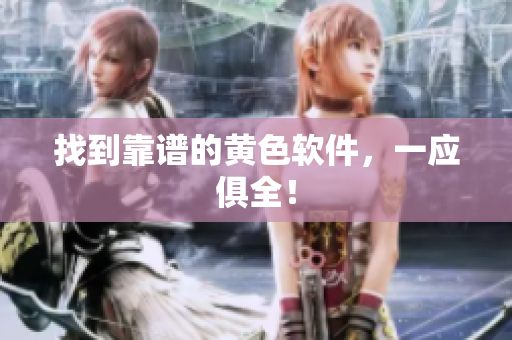 找到靠谱的黄色软件，一应俱全！