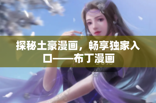 探秘土豪漫画，畅享独家入口——布丁漫画