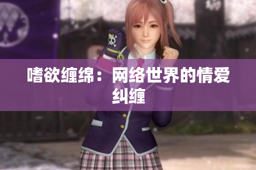 嗜欲缠绵：网络世界的情爱纠缠