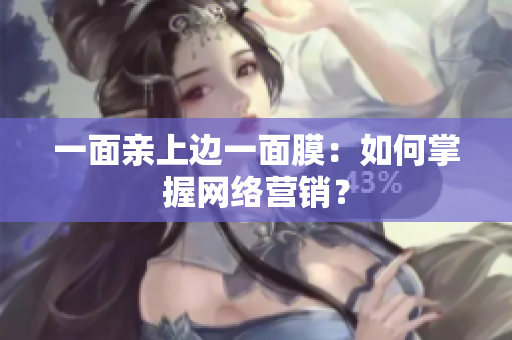 一面亲上边一面膜：如何掌握网络营销？