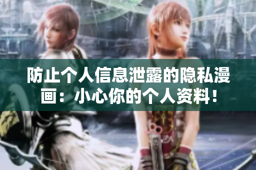 防止个人信息泄露的隐私漫画：小心你的个人资料！