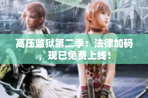 高压监狱第二季：法律加码，现已免费上线！