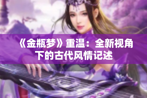 《金瓶梦》重温：全新视角下的古代风情记述