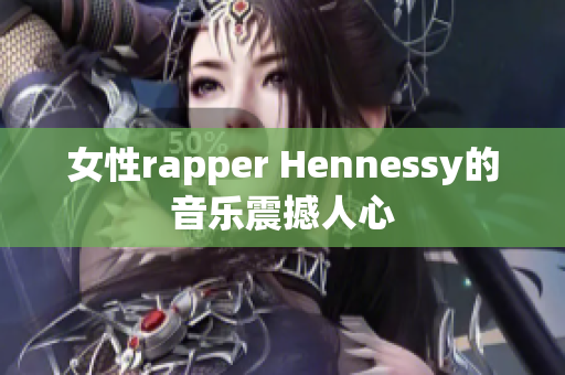 女性rapper Hennessy的音乐震撼人心