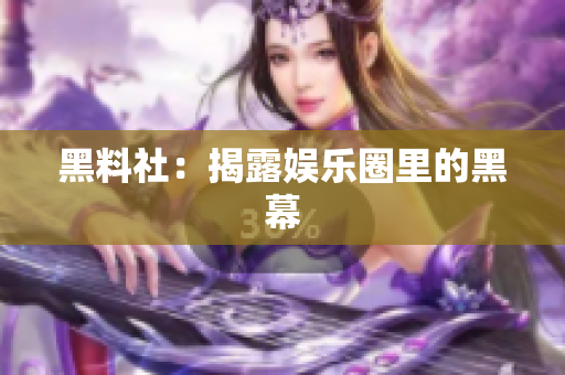 黑料社：揭露娱乐圈里的黑幕