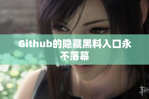 Github的隐藏黑料入口永不落幕