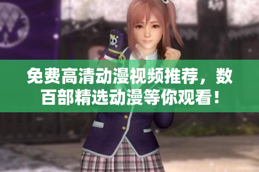 免费高清动漫视频推荐，数百部精选动漫等你观看！