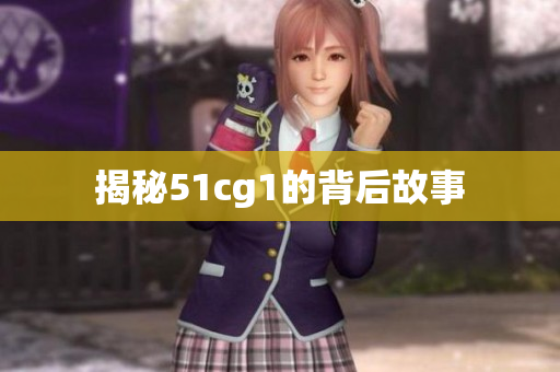 揭秘51cg1的背后故事