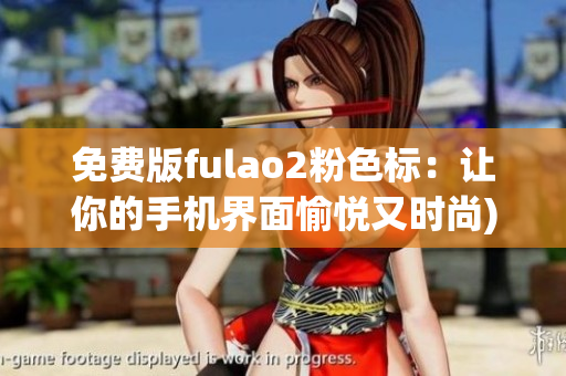免费版fulao2粉色标：让你的手机界面愉悦又时尚)