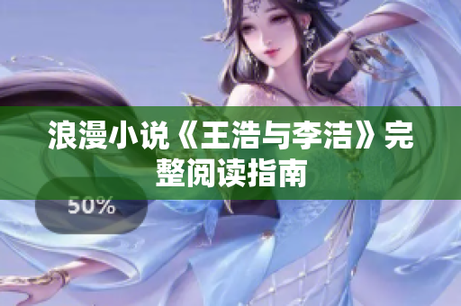 浪漫小说《王浩与李洁》完整阅读指南