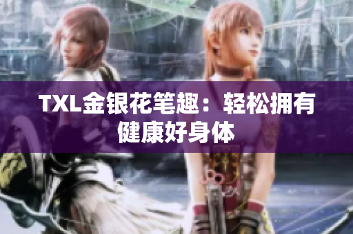 TXL金银花笔趣：轻松拥有健康好身体