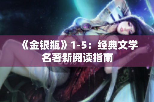 《金银瓶》1-5：经典文学名著新阅读指南