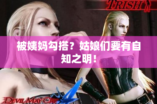 被姨妈勾搭？姑娘们要有自知之明！