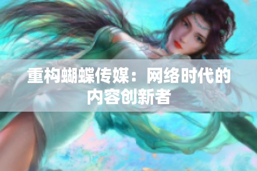 重构蝴蝶传媒：网络时代的内容创新者