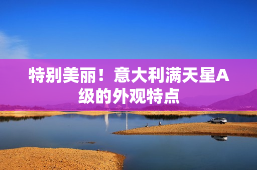 特别美丽！意大利满天星A级的外观特点
