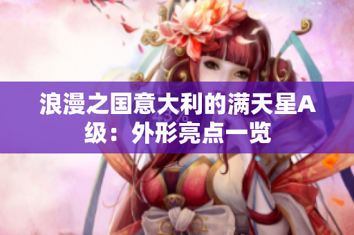 浪漫之国意大利的满天星A级：外形亮点一览