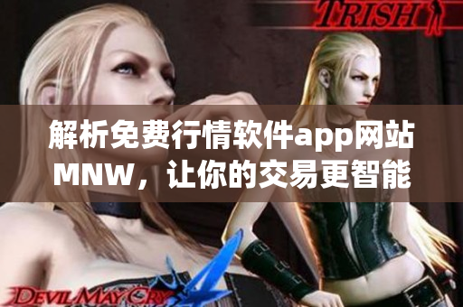 解析免费行情软件app网站MNW，让你的交易更智能！