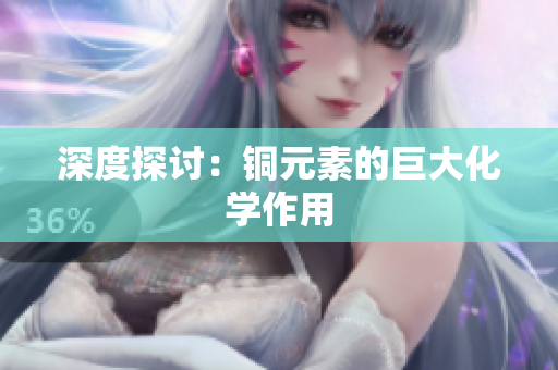 深度探讨：铜元素的巨大化学作用