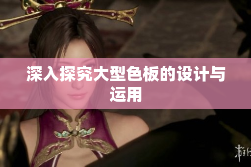 深入探究大型色板的设计与运用