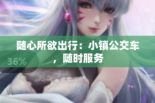 随心所欲出行：小镇公交车，随时服务